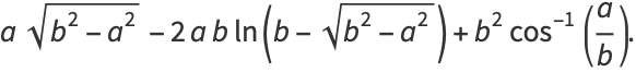 asqrt(b^2-a^2)-2abln(b-sqrt(b^2-a^2))+b^2cos^(-1)(a/b).