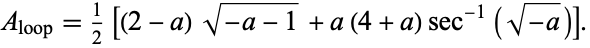  A_(loop)=1/2[(2-a)sqrt(-a-1)+a(4+a)sec^(-1)(sqrt(-a))]. 