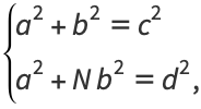 {a ^ 2 + b ^ 2 = c ^ 2;  a ^ 2 + Nb ^ 2 = d ^ 2,