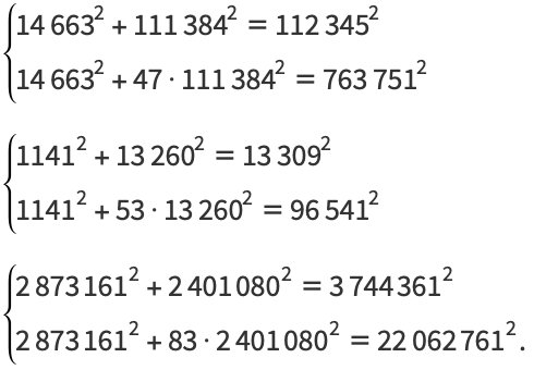 {14663 ^ 2 + 111384 ^ 2 = 112345 ^ 2;  14663 ^ 2 + 47 · 111384 ^ 2 = 763751 ^ 2 (1141 ^ 2 + 13260 ^ 2 = 13309 ^ 2;  +1141 ^ 2 + 53 · 13260 = 2 ^ 96541 ^ 2 {2873161 ^ 2 + 2401080 ^ 2 = 3744361 ^ 2;  2873161 ^ 2 + 83 · 2401080 ^ 2 = 22062761 ^ 2.  