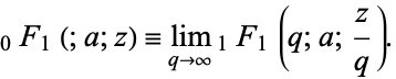  _0F_1(;a;z)=lim_(q->infty)_1F_1(q;a;z/q). 