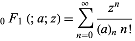 _0F_1(;a;z)=sum_(n=0)^infty(z^n)/((a)_nn!) 