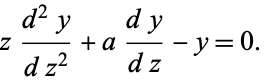  z(d^2y)/(dz^2)+a(dy)/(dz)-y=0. 