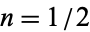 n=1/2