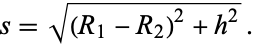  s=sqrt((R_1-R_2)^2+h^2). 