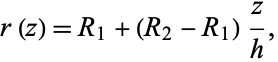  r(z)=R_1+(R_2-R_1)z/h, 