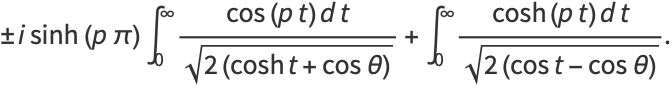 +/-isinh(ppi)int_0^infty(cos(pt)dt)/(sqrt(2(cosht+costheta)))+int_0^infty(cosh(pt)dt)/(sqrt(2(cost-costheta))).