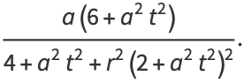 (a(6+a^2t^2))/(4+a^2t^2+r^2(2+a^2t^2)^2).