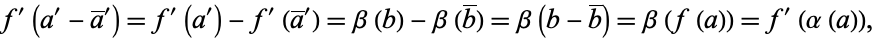  f^'(a^'-a^_^')=f^'(a^')-f^'(a^_^')=beta(b)-beta(b^_)=beta(b-b^_)=beta(f(a))=f^'(alpha(a)), 