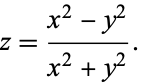  z=(x^2-y^2)/(x^2+y^2). 