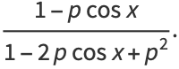 (1-pcosx)/(1-2pcosx+p^2).