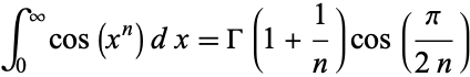  int_0^inftycos(x^n)dx=Gamma(1+1/n)cos(pi/(2n)) 