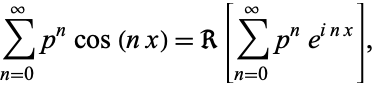  sum_(n=0)^inftyp^ncos(nx)=R[sum_(n=0)^inftyp^ne^(inx)], 