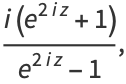 (i(e^(2iz)+1))/(e^(2iz)-1),