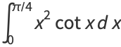 int_0^(pi/4)x^2cotxdx