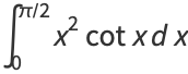 int_0^(pi/2)x^2cotxdx