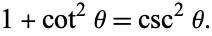  1+cot^2theta=csc^2theta. 