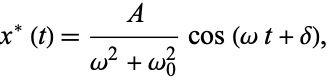  x^*(t)=A/(omega^2+omega_0^2)cos(omegat+delta), 