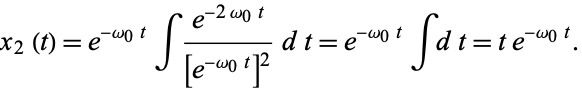  x_2(t)=e^(-omega_0t)int(e^(-2omega_0t))/([e^(-omega_0t)]^2)dt=e^(-omega_0t)intdt=te^(-omega_0t). 