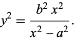  y^2=(b^2x^2)/(x^2-a^2). 