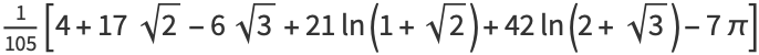 1/(105)[4+17sqrt(2)-6sqrt(3)+21ln(1+sqrt(2))+42ln(2+sqrt(3))-7pi]