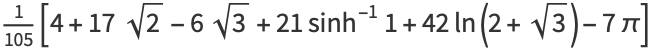 1/(105)[4+17sqrt(2)-6sqrt(3)+21sinh^(-1)1+42ln(2+sqrt(3))-7pi]