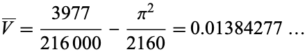  V^_=(3977)/(216000)-(pi^2)/(2160)=0.01384277... 