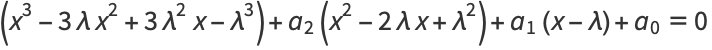 (x^3-3lambdax^2+3lambda^2x-lambda^3)+a_2(x^2-2lambdax+lambda^2)+a_1(x-lambda)+a_0=0 