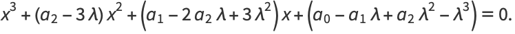 x^3+(a_2-3lambda)x^2+(a_1-2a_2lambda+3lambda^2)x+(a_0-a_1lambda+a_2lambda^2-lambda^3)=0. 