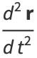 (d^2r)/(dt^2)