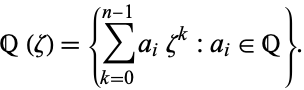  Q(zeta)={sum_(k=0)^(n-1)a_izeta^k:a_i in Q}. 