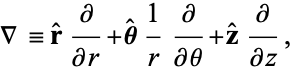  del =r^^partial/(partialr)+theta^^1/rpartial/(partialtheta)+z^^partial/(partialz), 