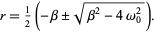  r=1/2(-beta+/-sqrt(beta^2-4omega_0^2)). 