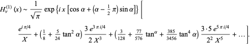  H_nu^((1))(x)∼1/(sqrt(pi))exp{ix[cosalpha+(alpha-1/2pi)sinalpha]}[(e^(ipi/4))/X+(1/8+5/(24)tan^2alpha)(3e^(3pii/4))/(2X^3)+(3/(128)+(77)/(576)tan^alpha+(385)/(3456)tan^4alpha)(3·5e^(5pii/4))/(2^2X^5)+...].  