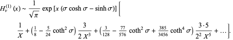  H_nu^((1))(x)∼1/(sqrt(pi))exp[x(sigmacoshsigma-sinhsigma)][1/X+(1/8-5/(24)coth^2sigma)3/(2X^3)+(3/(128)-(77)/(576)coth^2sigma+(385)/(3456)coth^4sigma)(3·5)/(2^2X^5)+...].  