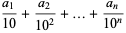 (a_1)/(10)+(a_2)/(10^2)+...+(a_n)/(10^n)