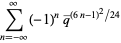 sum_(n=-infty)^(infty)(-1)^nq^_^((6n-1)^2/24)