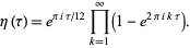  eta(tau)=e^(piitau/12)product_(k=1)^infty(1-e^(2piiktau)). 