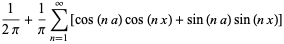1/(2pi)+1/pisum_(n=1)^(infty)[cos(na)cos(nx)+sin(na)sin(nx)]