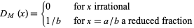  D_M(x)={0   for x irrational; 1/b   for x=a/b a reduced fraction 