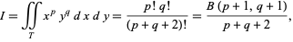  I=intint_(T)x^py^qdxdy=(p!q!)/((p+q+2)!)=(B(p+1,q+1))/(p+q+2), 