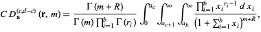  CD_(a)^((c,d-c))(r,m)=(Gamma(m+R))/(Gamma(m)product_(i=1)^(b)Gamma(r_i))int_0^(a_c)int_(a_(c+1))^inftyint_(a_b)^infty(product_(i=1)^(b)x_i^(r_i-1)dx_i)/((1+sum_(i=1)^(b)x_i)^(m+R)), 