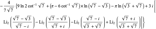 -4/(7sqrt(7)){9ln2cot^(-1)sqrt(7)+(pi-6cot^(-1)sqrt(7))×ln(sqrt(7)-sqrt(3))-piln(sqrt(3)+sqrt(7))+3i[Li_2((sqrt(7)-sqrt(3))/(sqrt(7)-i))-Li_2((sqrt(7)-sqrt(3))/(sqrt(7)+i))-Li_2((sqrt(7)-i)/(sqrt(3)+sqrt(7)))+Li_2((sqrt(7)+i)/(sqrt(3)+sqrt(7)))]}