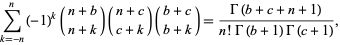  sum_(k=-n)^n(-1)^k(n+b; n+k)(n+c; c+k)(b+c; b+k)=(Gamma(b+c+n+1))/(n!Gamma(b+1)Gamma(c+1)), 
