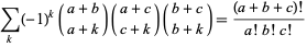  sum_(k)(-1)^k(a+b; a+k)(a+c; c+k)(b+c; b+k)=((a+b+c)!)/(a!b!c!) 