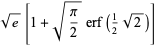 sqrt(e)[1+sqrt(pi/2)erf(1/2sqrt(2))]