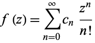  f(z)=sum_(n=0)^inftyc_n(z^n)/(n!) 