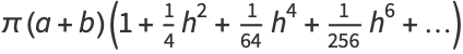 pi(a+b)(1+1/4h^2+1/(64)h^4+1/(256)h^6+...)