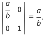 |a/b 0; 0 1|=a/b.