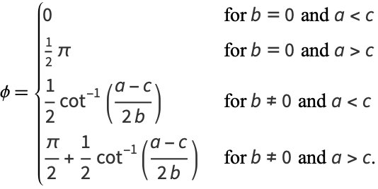  phi={0 for b=0 and a<c; 1/2pi for b=0 and a>c; 1/2cot^(-1)((a-c)/(2b)) for b!=0 and a<c; pi/2+1/2cot^(-1)((a-c)/(2b)) for b!=0 and a>c. 